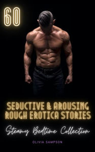 60 Seductive Arousing Rough Erotica Stories: Steamy Bedtime Collection Olivia Sampson Author