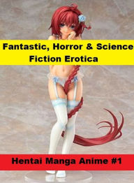 Fantastic, Horror & Science Fiction Erotica: Hentai Manga Anime #1 ( Erotic Photography, Erotic Stories, Nude Photos, Naked , Adult Nudes, Breast, Dom