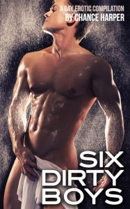 Six Dirty Boys: A Collection of Six Gay Erotic Stories by Chance Harper Chance Harper Author