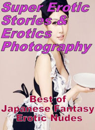 Erotica: Super Erotic Stories & Erotics Photography Best of Japanese Fantasy Erotic Nudes ( Erotic Photography, Erotic Stories, Nude Photos, Lesbian,