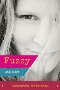Fuzzy (Lesbian Romance Erotica Shorts) Anja Talbot Author