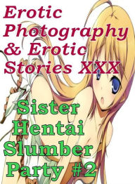 Erotica Hantai: Erotic Photography & Erotic Stories XXX Sister Hentai Slumber Party #2 ( Erotic Photography, Erotic Stories, Nude Photos, Naked, Adult