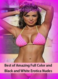 Sex Stories & Erotica Photography: Best ofAmazing Full Color and Black and White Erotica Nudes ( Erotic Photography, Erotic Stories, Nude Photos, Nake