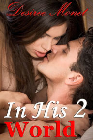 In His World 2 - (Billionaire Contemporary Erotic Romance, Domination BDSM Seduction Erotica) Desiree Monet Author