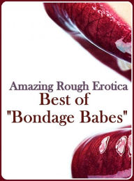 Naked: Amazing Rough Erotica Best of Bondage Babes ( Erotic Photography, Erotic Stories, Nude Photos, Naked, Adult Nudes, Domination, Lesbian, She-mal