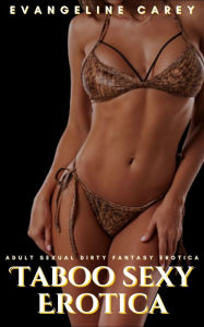 Taboo Sexy Erotica: Adult Sexual Dirty Fantasy Erotica: 250 Erotic Stories Evangeline Carey Author