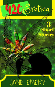420 Erotica: 3 Short Stories Jane Emery Author