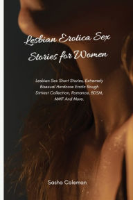 Lesbian Erotica Sex Stories for Women: Lesbian Sex Short Stories, Extremely Bisexual Hardcore Erotic Rough Dirtiest Collection, Romance, BDSM, MMF And