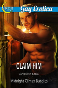 Claim Him (Gay Erotica Bundle) Midnight Climax Bundles Author