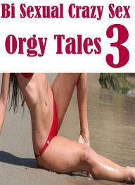 Erotic: Erotica Best of Sex Books Erotic Bi Sexual Crazy Sex Orgy Tales 3 ( sex, porn, fetish, bondage, oral, anal, ebony, hentai, domination, erotic