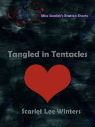 Miss Scarlet's Erotica Shorts: Tangled in Tentacles Scarlet Winters Author