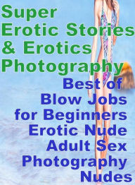 Erotica Sex: Super Erotic Stories & Erotics Photography Best of Blow Jobs for Beginners Erotic Nude Adult Sex Photography Nudes ( Erotic Photography