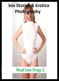 Sex Stories & Erotica Photography: Real Sex Orgy 2 ( Erotic Photography, Erotic Stories, Nude Photos, Naked , Adult Nudes, Breast, Domination, Bare As
