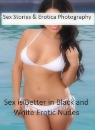 Sex Stories & Erotica Photography: Sex is Better in Black and White Erotic Nudes ( Erotic Photography, Erotic Stories, Nude Photos, Naked , Adult Nude