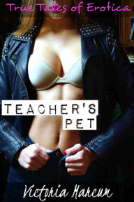 True Tales of Erotica: Teacher's Pet (Student Teacher True Erotica) Victoria Marcum Author