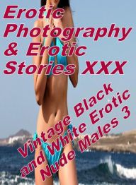 Erotica Sex: Erotic Photography & Erotic Stories XXX Vintage Black and White Erotic Nude Males 3 ( Erotic Photography, Erotic Stories, Nude Photos, Na