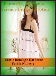 Fantastic, Horror & Science Fiction Erotica: Erotic Bondage Hardcore Fetish Nudes 2Fantastic, Horror & Science Fiction Erotica: Erotic Bondage Hardcor