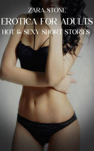 Erotica For Adults: Volume 4: Hot & Sexy Short Stories Zara Stone Author