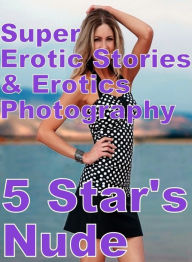 Erotica: Super Erotic Stories & Erotics Photography 5 Star's Nude ( Erotic Photography, Erotic Stories, Nude Photos, Lesbian, She-male, Gay, Fetish, B
