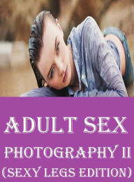 Nudes: Hot Love Interracial Sex Hardcore XXX Adult Sex Photography II (Sexy Legs Edition) ( sex, porn, fetish, bondage, oral, anal, ebony, hentai, dom