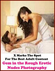 Erotica: X Marks The Spot For The Best Adult Content.. Gem in the Rough Erotic Nudes Photography ( Erotic Photography, Erotic Stories, Nude Photos, Na