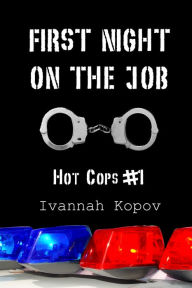 First Night on the Job: Hot Cops #1 - Police / Cop / Law Enforcement Erotica Ivannah Kopov Author