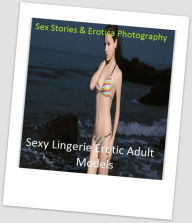 Sex Stories & Erotica Photography: Sexy Lingerie Erotic Adult Models ( Erotic Photography, Erotic Stories, Nude Photos, Naked , Adult Nudes, Breast, D
