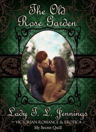 The Old Rose Garden ~ Victorian Romance and Erotica Lady T.L. Jennings Author