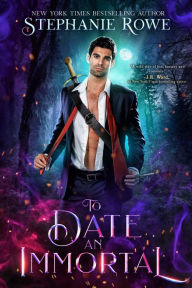 To Date an Immortal (Immortally Sexy #1) Stephanie Rowe Author