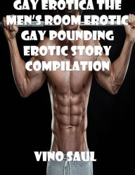 Gay Erotica The Mens Room Erotic gay Pounding Erotic Story Compilation Vino Saul Author
