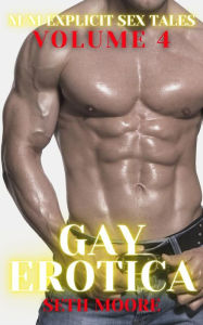Gay Erotica - Volume 4: M-M Explicit Sex Tales Seth Moore Author