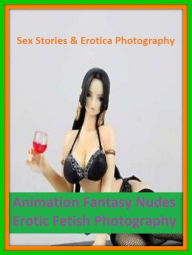 Sex Stories & Erotica Photography: Animation Fantasy Nudes Erotic Fetish Photography ( Erotic Photography, Erotic Stories, Nude Photos, Naked , Adult