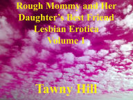 Rough Mommy and Her Daughter's Best Friend Lesbian Erotica Volume 1 Tawny Hill Author