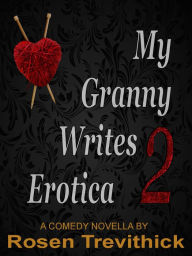 My Granny Writes Erotica 2 (The Second Quickie) Rosen Trevithick Author