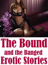 Domination:She-male Crazy Sex The Bound and the Banged Erotic Stories( sex, porn, fetish, bondage, oral, anal, ebony, hentai, domination, erotic photo