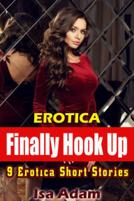 Erotica: Finally Hook Up: 9 Erotica Short Stories Isa Adam Author