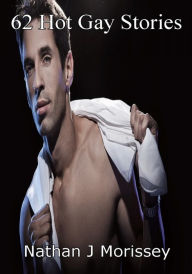 62 Hot Gay Stories Nathan J Morissey Author