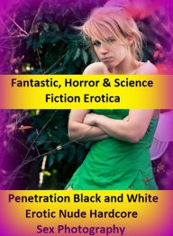 Fantastic, Horror & Science Fiction Erotica: Penetration Black and White Erotic Nude Hardcore Sex Photography ( Erotic Photography, Erotic Stories, Nu