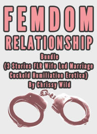 Femdom Relationship Bundle (3 Stories FLR Wife Led Marriage Cuckold Humiliation Erotica) Chrissy Wild Author