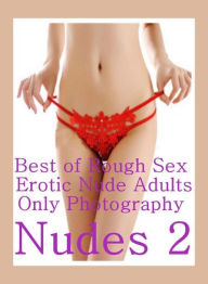 Nude: Bare Ass Sexual Adventure Best ofRough Sex Erotic Nude Adults Only Photography Nudes 2 ( sex, porn, fetish, bondage, oral, anal, ebony, hentai,