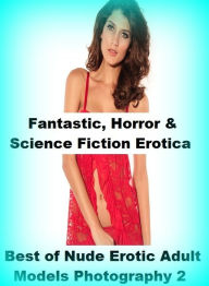 Fantastic, Horror & Science Fiction Erotica: Best ofNude Erotic Adult Models Photography 2 ( Erotic Photography, Erotic Stories, Nude Photos, Naked ,