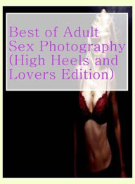 Erotica: Naked Women Trip Treat Best ofAdult Sex Photography (High Heels and Lovers Edition)( sex, porn, fetish, bondage, oral, anal, ebony, hentai, d