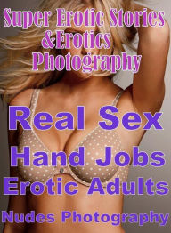 Erotica Sex: Super Erotic Stories & Erotics Photography Real Sex Hand Jobs Erotic Adults Only Nudes Photography ( Erotic Photography, Erotic Stories,