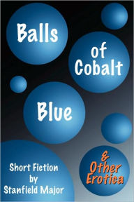 Balls of Cobalt Blue and Other Erotica Stanfield Major Author