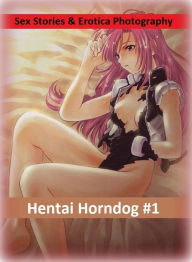 Sex Stories & Erotica Photography: Hentai Horndog #1 ( Erotic Photography, Erotic Stories, Nude Photos, Naked , Adult Nudes, Breast, Domination, Bare