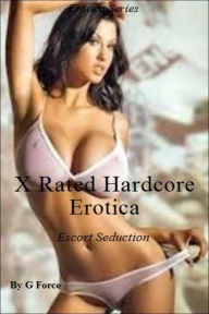 X-Rated Hardcore Erotica: Escort Seduction - Romance - Erotica - Men - Women - Sold for Sex - eBooks G Force Author