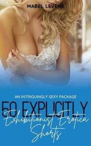50 Explicitly Exhibitionist Erotica Shorts: An Intriguingly Sexy Package Mabel Levene Author