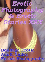 Erotica Teen: Erotic Photography & Erotic Stories XXX Bondage Erotic Adult Nudes Fetish Photography ( Erotic Photography, Erotic Stories, Nude Photos,
