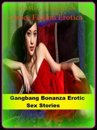 Fantastic, Horror & Science Fiction Erotica: Gangbang Bonanza Erotic Sex Stories ( Erotic Photography, Erotic Stories, Nude Photos, Naked , Adult Nude
