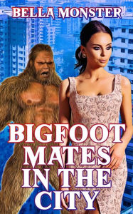Bigfoot Mates in the City: (Taboo sex, Monster erotica, Monsterotica, Dubcon, Dubious Consent, Forced Submission Sex, Forbidden, Sasquatch) Bella Mons